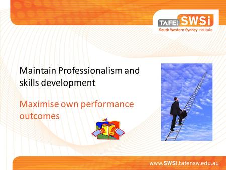 Maintain Professionalism and skills development Maximise own performance outcomes.