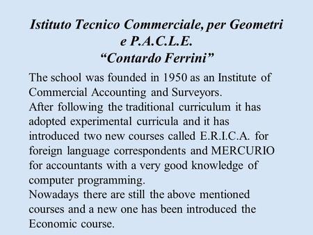 Istituto Tecnico Commerciale, per Geometri e P.A.C.L.E. “Contardo Ferrini” The school was founded in 1950 as an Institute of Commercial Accounting and.