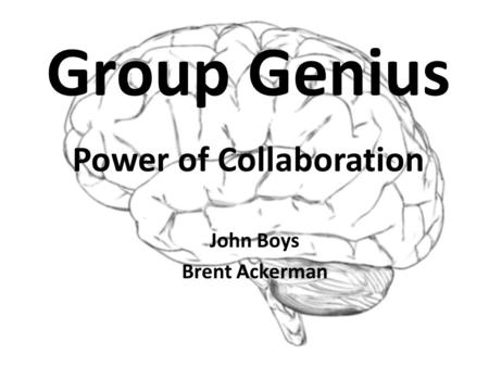 Group Genius Power of Collaboration John Boys Brent Ackerman.