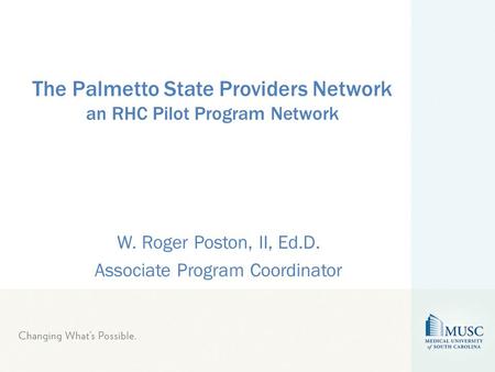 The Palmetto State Providers Network an RHC Pilot Program Network W. Roger Poston, II, Ed.D. Associate Program Coordinator.