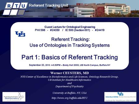 New York State Center of Excellence in Bioinformatics & Life Sciences R T U Referent Tracking Unit R T U Guest Lecture for Ontological Engineering PHI.