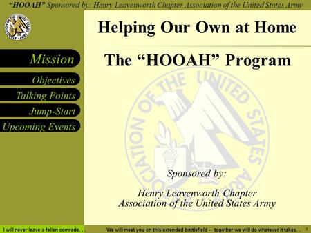 “HOOAH” Sponsored by: Henry Leavenworth Chapter Association of the United States Army Talking Points Objectives Mission Jump-Start Upcoming Events I will.