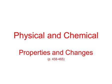 Physical and Chemical Properties and Changes (p. 458-465)