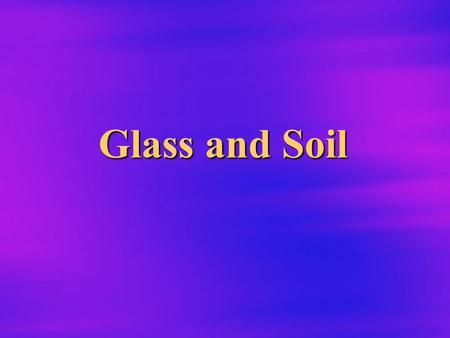 Glass and Soil Physical vs. Chemical Properties  Physical properties: describes substances without reference to other substances. –Mass, density, color,
