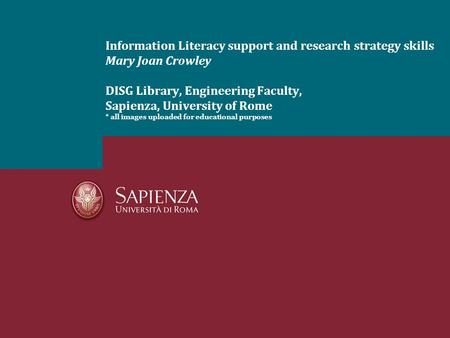 Information Literacy support and research strategy skills Mary Joan Crowley DISG Library, Engineering Faculty, Sapienza, University of Rome * all images.