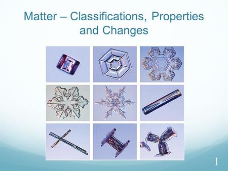Matter – Classifications, Properties and Changes 1.