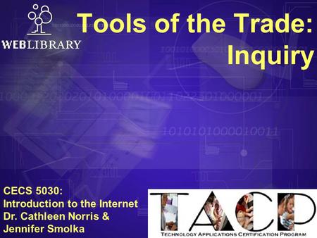 Tools of the Trade: Inquiry CECS 5030: Introduction to the Internet Dr. Cathleen Norris & Jennifer Smolka.