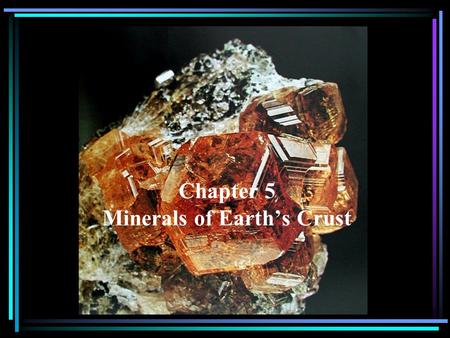 Chapter 5 Minerals of Earth’s Crust. Define Mineral. Give one example.