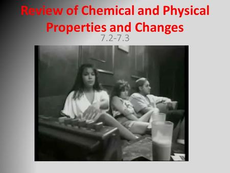 Review of Chemical and Physical Properties and Changes 7.2-7.3.