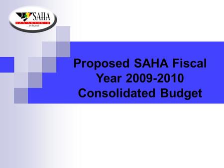 Proposed SAHA Fiscal Year 2009-2010 Consolidated Budget.
