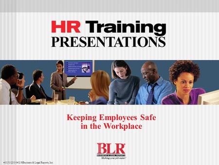 Keeping Employees Safe in the Workplace #31511233/0412 ©Business & Legal Reports, Inc. Making your job easier!