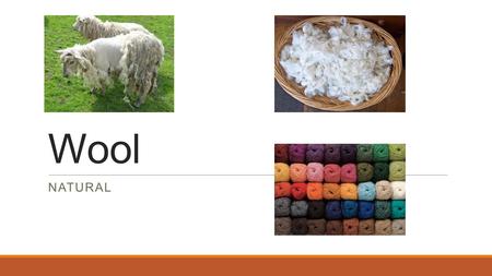Wool NATURAL. Description Wool has natural crimpiness and scale patterns that make it easy to spin. Fabrics made from wool have greater bulk than other.