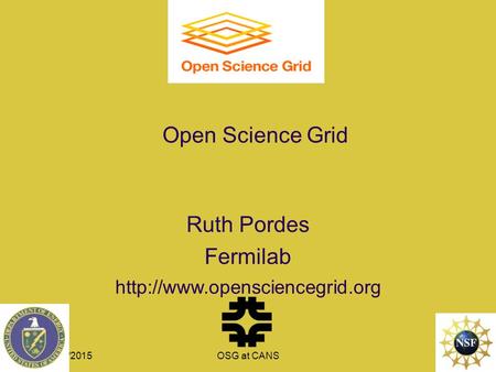 10/24/2015OSG at CANS1 Open Science Grid Ruth Pordes Fermilab