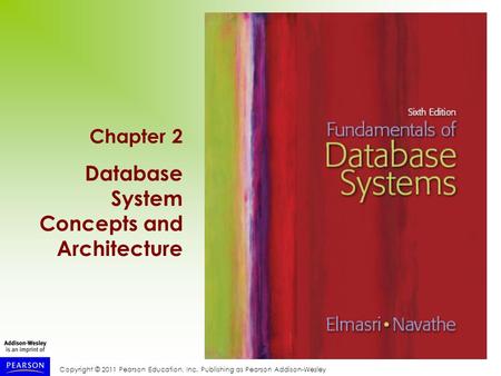 Copyright © 2011 Pearson Education, Inc. Publishing as Pearson Addison-Wesley Chapter 2 Database System Concepts and Architecture.