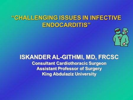 ISKANDER AL-GITHMI, MD, FRCSC Consultant Cardiothoracic Surgeon Assistant Professor of Surgery King Abdulaziz University ISKANDER AL-GITHMI, MD, FRCSC.