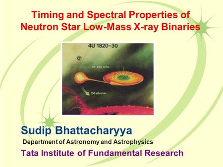 Timing and Spectral Properties of Neutron Star Low-Mass X-ray Binaries Sudip Bhattacharyya Department of Astronomy and Astrophysics Tata Institute of Fundamental.