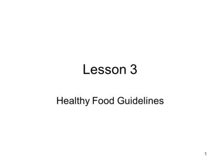 1 Lesson 3 Healthy Food Guidelines. 2 Guidelines for Eating Right and Active Living Dietary Guidelines for Americans –A set of recommendations about smart.