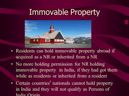 Immovable Property Residents can hold immovable property abroad if acquired as a NR or inherited from a NR No more holding permission for NR holding immovable.