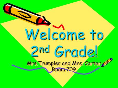 Welcome to 2 nd Grade! Mrs.Trumpler and Mrs. Carter Room 709.