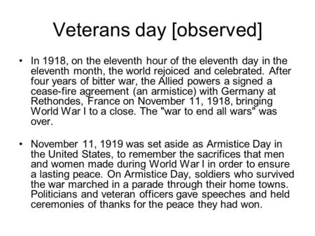 Veterans day [observed] In 1918, on the eleventh hour of the eleventh day in the eleventh month, the world rejoiced and celebrated. After four years of.