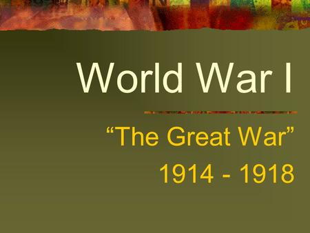 World War I “The Great War” 1914 - 1918. Important things to remember… EUROPE IS A CONTINENT NOT A COUNTRY WAR BEGINS AND THEN THE US ENTERS “WORLD WAR”