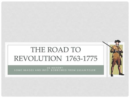 US HISTORY SOME IMAGES AND INFO. BORROWED FROM SUSAN POJER THE ROAD TO REVOLUTION1763-1775.