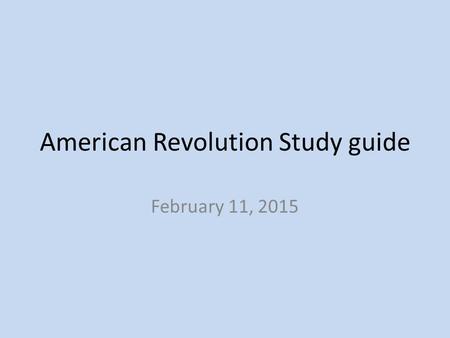 American Revolution Study guide February 11, 2015.