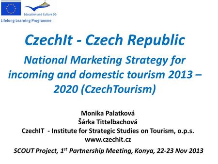 CzechIt - Czech Republic National Marketing Strategy for incoming and domestic tourism 2013 – 2020 (CzechTourism) SCOUT Project, 1 st Partnership Meeting,