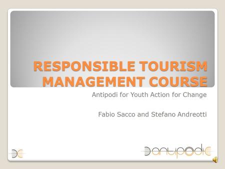 RESPONSIBLE TOURISM MANAGEMENT COURSE Antipodi for Youth Action for Change Fabio Sacco and Stefano Andreotti.