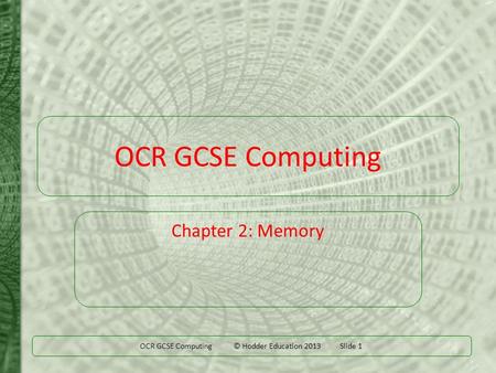 OCR GCSE Computing © Hodder Education 2013 Slide 1 OCR GCSE Computing Chapter 2: Memory.