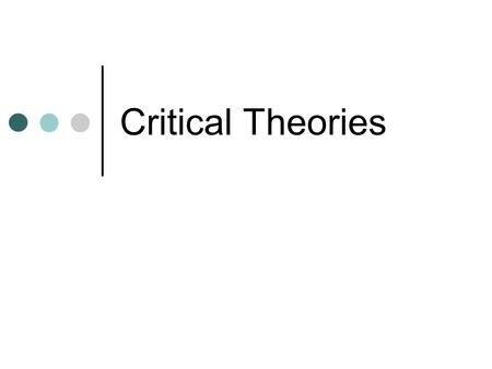 Critical Theories. What is it? The terms “literary theory” and “critical theory” refer to essentially the same fields of study. They both address ways.