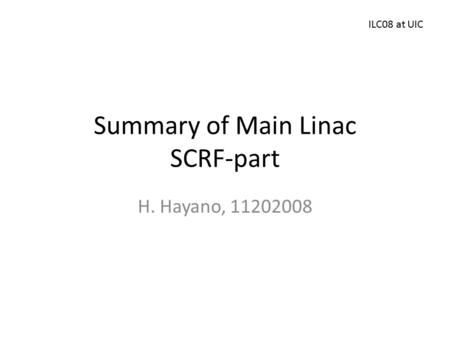 Summary of Main Linac SCRF-part H. Hayano, 11202008 ILC08 at UIC.