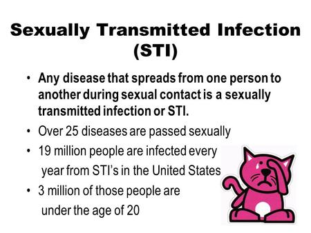 Sexually Transmitted Infection (STI) Any disease that spreads from one person to another during sexual contact is a sexually transmitted infection or STI.