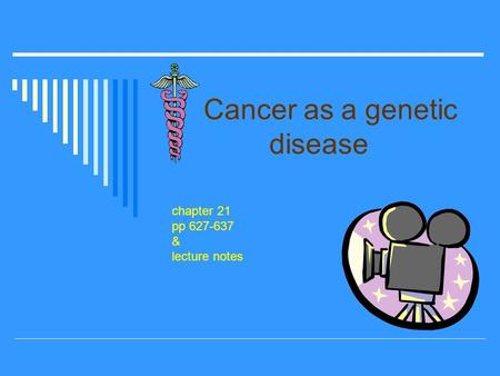 Cancer as a genetic disease chapter 21 pp 627-637 & lecture notes.