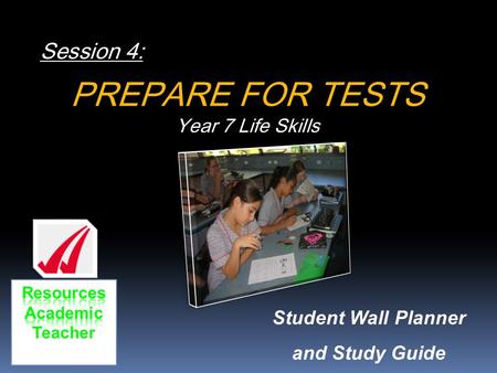 Session 4: PREPARE FOR TESTS Year 7 Life Skills Student Wall Planner and Study Guide.
