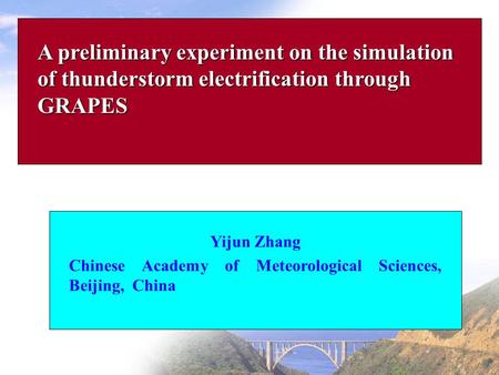 A preliminary experiment on the simulation of thunderstorm electrification through GRAPES Yijun Zhang Chinese Academy of Meteorological Sciences, Beijing,