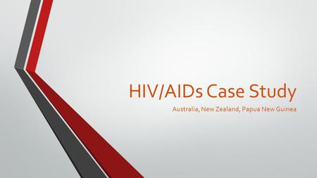HIV/AIDs Case Study Australia, New Zealand, Papua New Guinea.