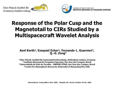 Response of the Polar Cusp and the Magnetotail to CIRs Studied by a Multispacecraft Wavelet Analysis Axel Korth 1, Ezequiel Echer 2, Fernando L. Guarnieri.