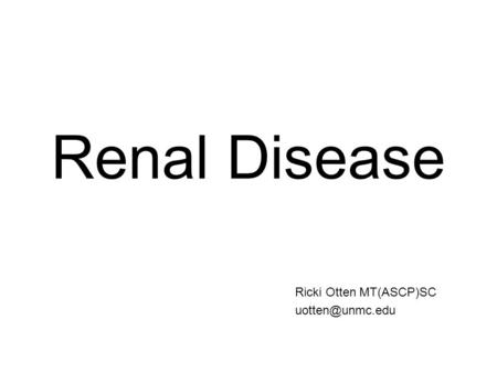 Renal Disease Ricki Otten MT(ASCP)SC