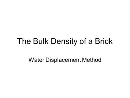The Bulk Density of a Brick Water Displacement Method.