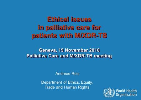 Swiss Re – Pandemic Risk Talk Ethical issues in palliative care for patients with M/XDR-TB Geneva, 19 November 2010 Palliative Care and M/XDR-TB meeting.