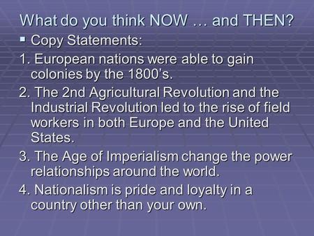 What do you think NOW … and THEN?  Copy Statements: 1. European nations were able to gain colonies by the 1800’s. 2. The 2nd Agricultural Revolution and.