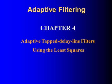 CHAPTER 4 Adaptive Tapped-delay-line Filters Using the Least Squares Adaptive Filtering.