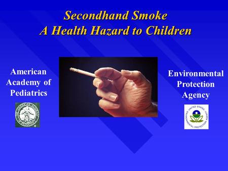 Secondhand Smoke A Health Hazard to Children Environmental Protection Agency American Academy of Pediatrics.
