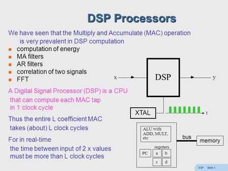 DSP Processors We have seen that the Multiply and Accumulate (MAC) operation is very prevalent in DSP computation computation of energy MA filters AR filters.