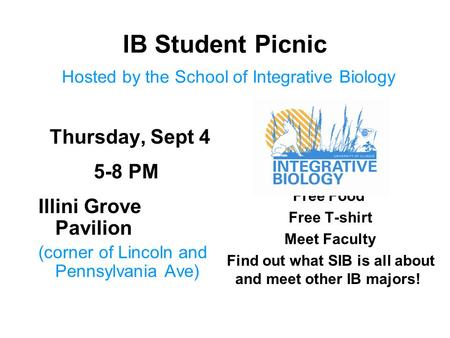 IB Student Picnic Hosted by the School of Integrative Biology Thursday, Sept 4 5-8 PM Illini Grove Pavilion (corner of Lincoln and Pennsylvania Ave) Free.