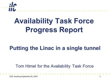 GDE meeting September 29, 2009 1 Availability Task Force Progress Report Tom Himel for the Availability Task Force Putting the Linac in a single tunnel.