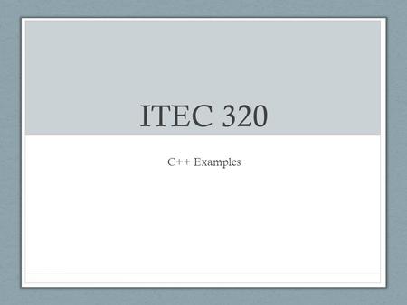 ITEC 320 C++ Examples.