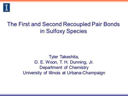The First and Second Recoupled Pair Bonds in Sulfoxy Species Tyler Takeshita, D. E. Woon, T. H. Dunning, Jr. Department of Chemistry University of Illinois.