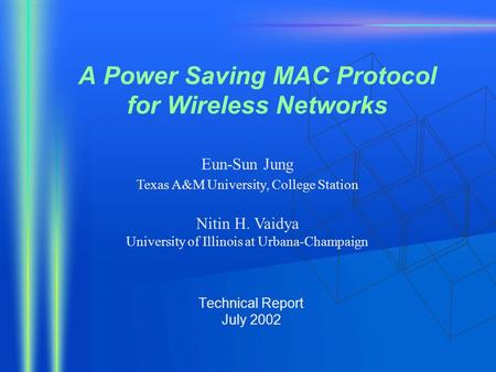 A Power Saving MAC Protocol for Wireless Networks Technical Report July 2002 Eun-Sun Jung Texas A&M University, College Station Nitin H. Vaidya University.